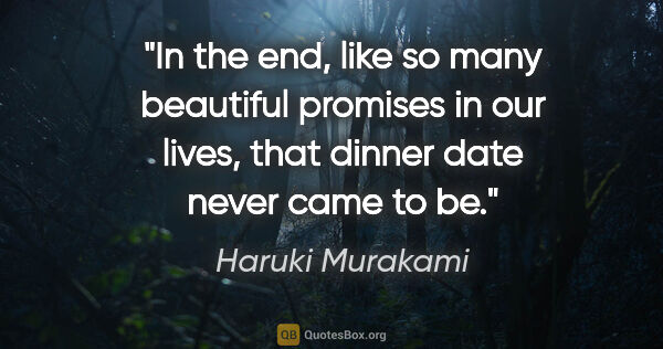 Haruki Murakami quote: "In the end, like so many beautiful promises in our lives, that..."