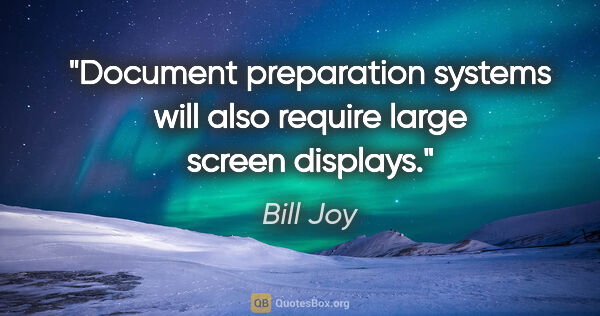 Bill Joy quote: "Document preparation systems will also require large screen..."