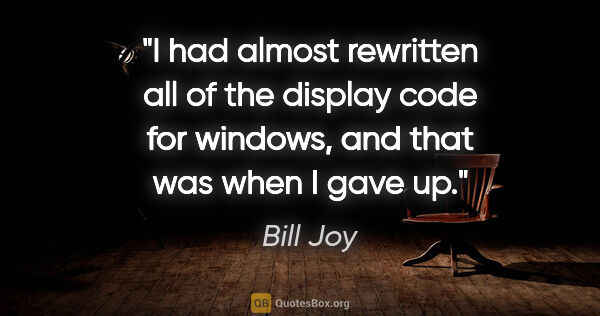 Bill Joy quote: "I had almost rewritten all of the display code for windows,..."