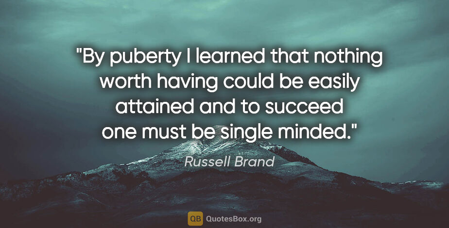 Russell Brand quote: "By puberty I learned that nothing worth having could be easily..."