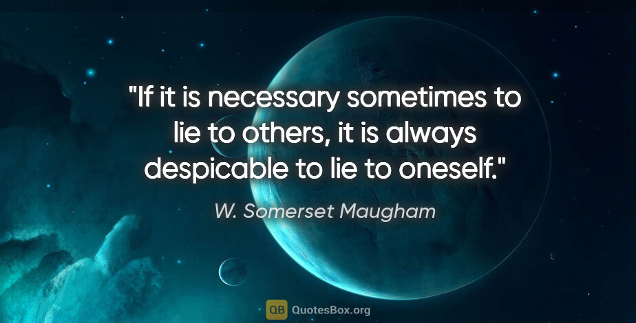 W. Somerset Maugham quote: "If it is necessary sometimes to lie to others, it is always..."