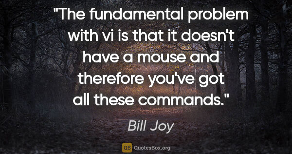 Bill Joy quote: "The fundamental problem with vi is that it doesn't have a..."