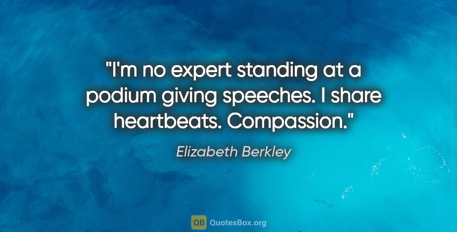 Elizabeth Berkley quote: "I'm no expert standing at a podium giving speeches. I share..."