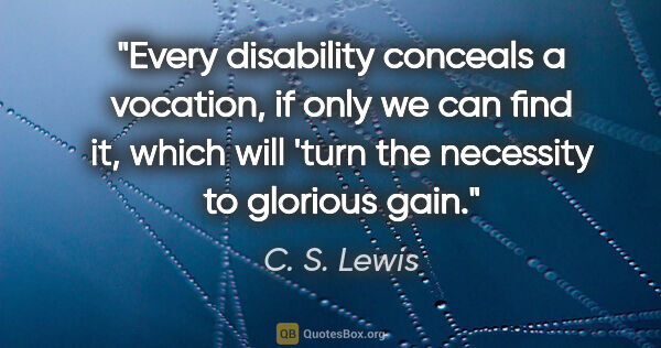 C. S. Lewis quote: "Every disability conceals a vocation, if only we can find it,..."