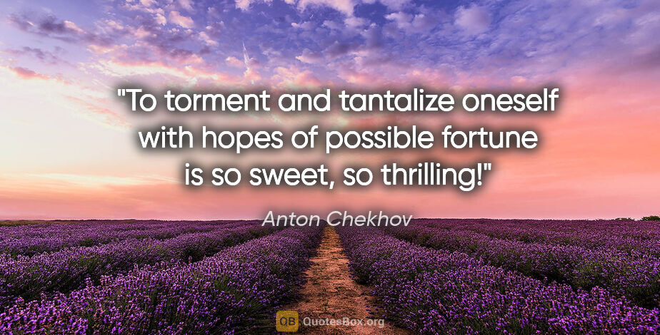 Anton Chekhov quote: "To torment and tantalize oneself with hopes of possible..."