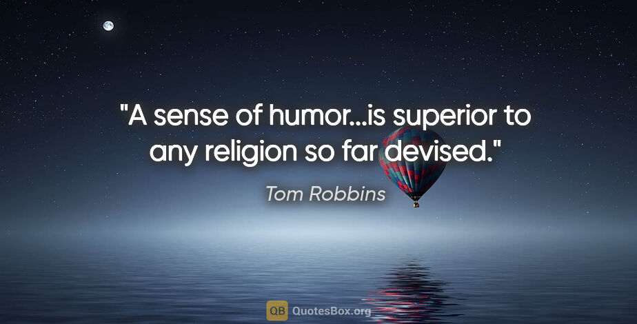 Tom Robbins quote: "A sense of humor...is superior to any religion so far devised."