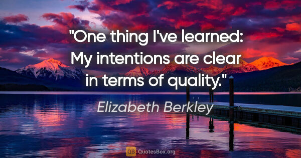Elizabeth Berkley quote: "One thing I've learned: My intentions are clear in terms of..."