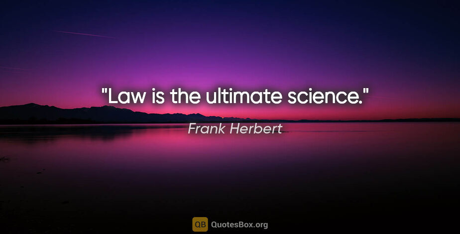 Frank Herbert quote: "Law is the ultimate science."