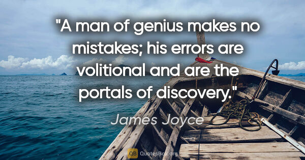 James Joyce quote: "A man of genius makes no mistakes; his errors are volitional..."