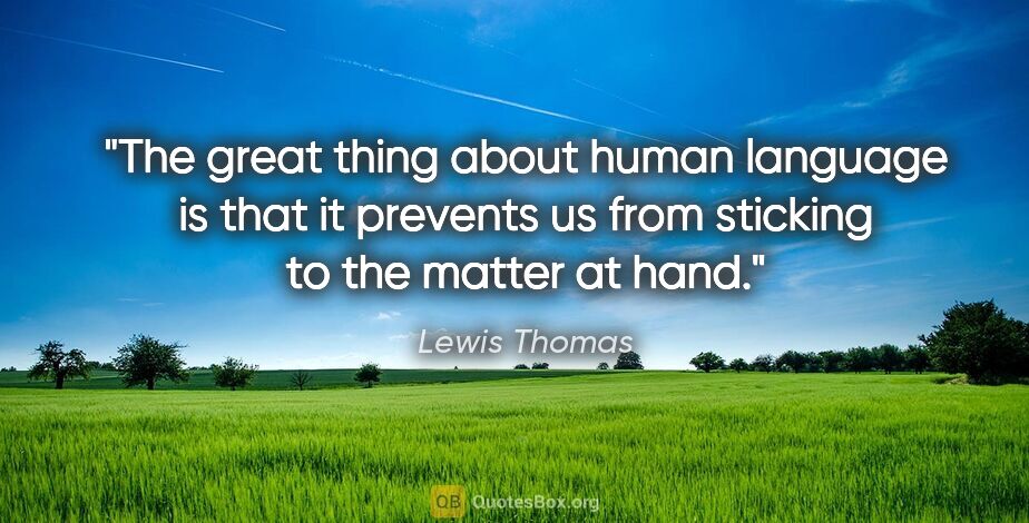 Lewis Thomas quote: "The great thing about human language is that it prevents us..."