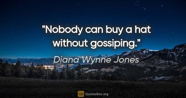 Diana Wynne Jones quote: "Nobody can buy a hat without gossiping."