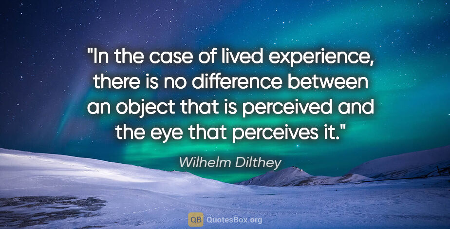 Wilhelm Dilthey quote: "In the case of lived experience, there is no difference..."