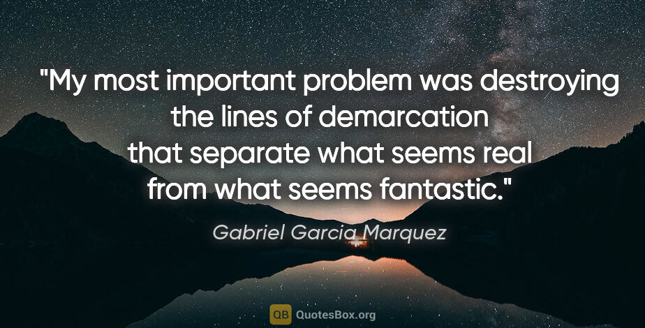 Gabriel Garcia Marquez quote: "My most important problem was destroying the lines of..."