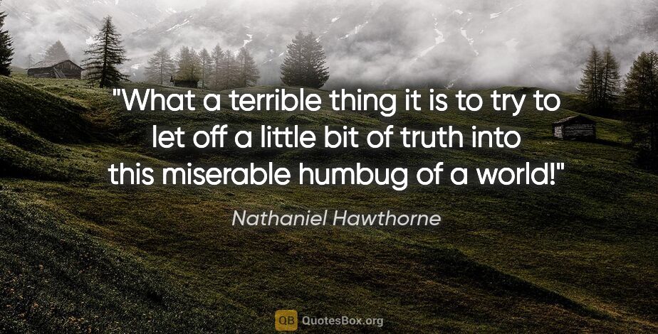 Nathaniel Hawthorne quote: "What a terrible thing it is to try to let off a little bit of..."
