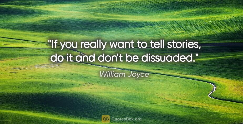 William Joyce quote: "If you really want to tell stories, do it and don't be dissuaded."