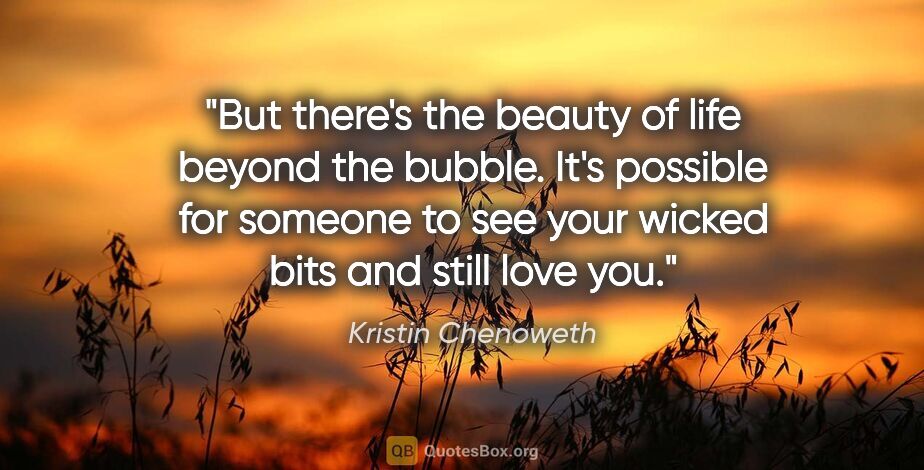 Kristin Chenoweth quote: "But there's the beauty of life beyond the bubble. It's..."