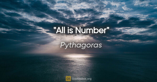 Pythagoras quote: "All is Number"