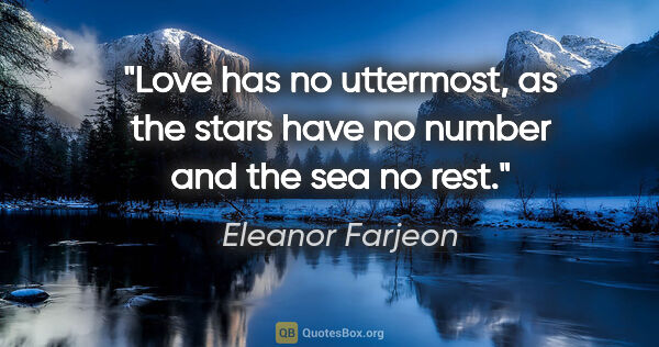 Eleanor Farjeon quote: "Love has no uttermost, as the stars have no number and the sea..."