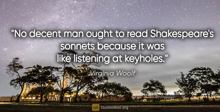Virginia Woolf quote: "No decent man ought to read Shakespeare's sonnets because it..."