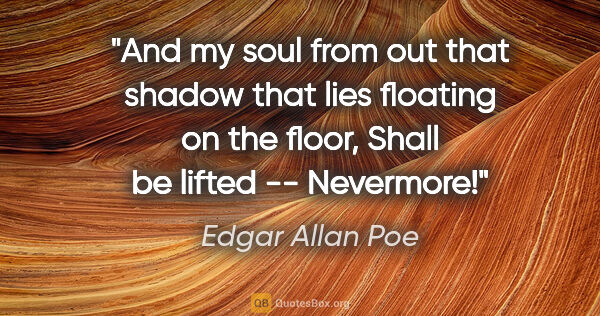 Edgar Allan Poe quote: "And my soul from out that shadow that lies floating on the..."