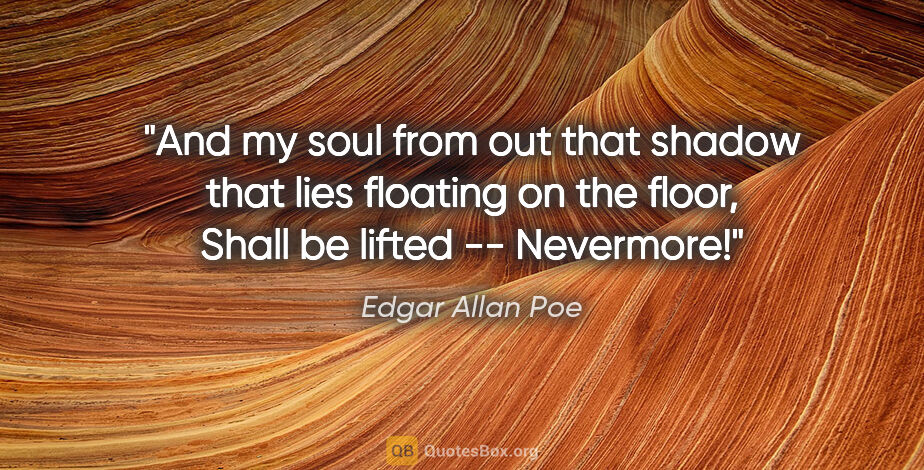 Edgar Allan Poe quote: "And my soul from out that shadow that lies floating on the..."