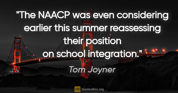 Tom Joyner quote: "The NAACP was even considering earlier this summer reassessing..."