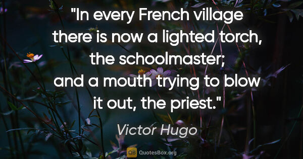 Victor Hugo quote: "In every French village there is now a lighted torch, the..."