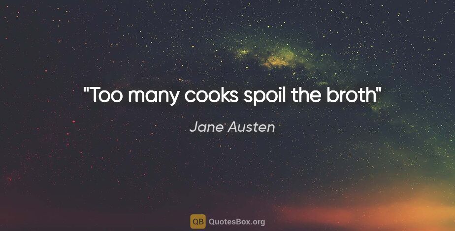 Jane Austen quote: "Too many cooks spoil the broth"