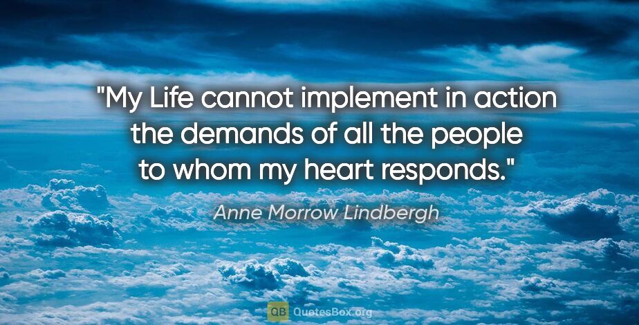 Anne Morrow Lindbergh quote: "My Life cannot implement in action the demands of all the..."