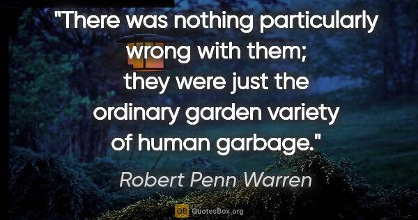 Robert Penn Warren quote: "There was nothing particularly wrong with them; they were just..."
