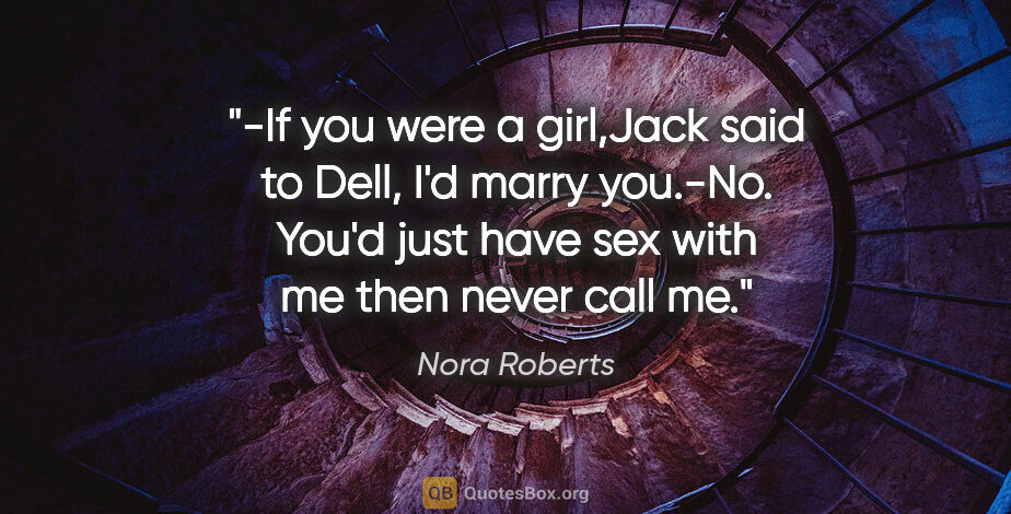 Nora Roberts quote: "-If you were a girl,Jack said to Dell, I'd marry you.-No...."