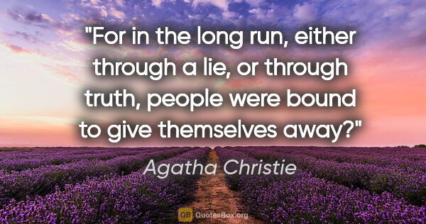 Agatha Christie quote: "For in the long run, either through a lie, or through truth,..."
