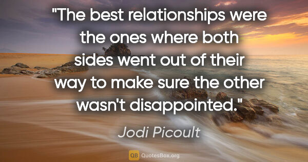 Jodi Picoult quote: "The best relationships were the ones where both sides went out..."