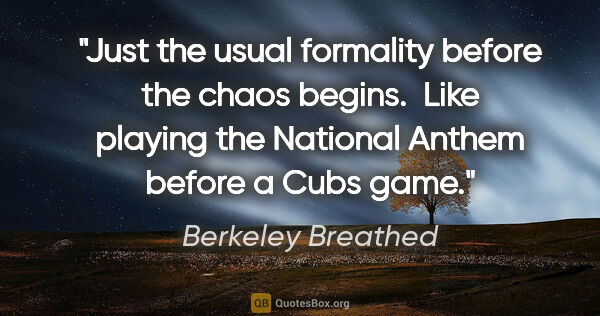 Berkeley Breathed quote: "Just the usual formality before the chaos begins.  Like..."