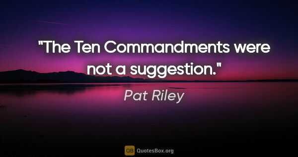 Pat Riley quote: "The Ten Commandments were not a suggestion."