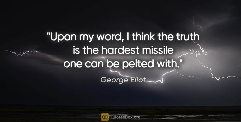 George Eliot quote: "Upon my word, I think the truth is the hardest missile one can..."