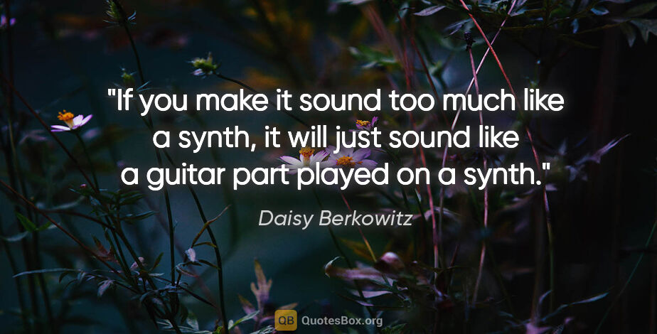 Daisy Berkowitz quote: "If you make it sound too much like a synth, it will just sound..."