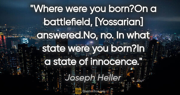 Joseph Heller quote: "Where were you born?"On a battlefield," [Yossarian]..."