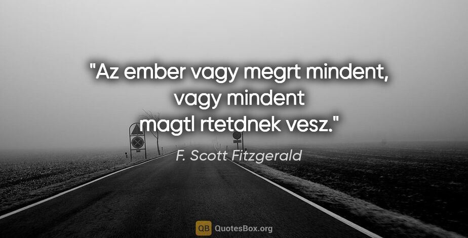 F. Scott Fitzgerald quote: "Az ember vagy megrt mindent, vagy mindent magtl rtetdnek vesz."