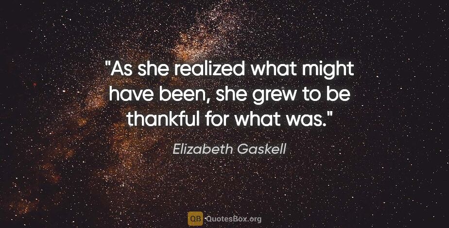 Elizabeth Gaskell quote: "As she realized what might have been, she grew to be thankful..."