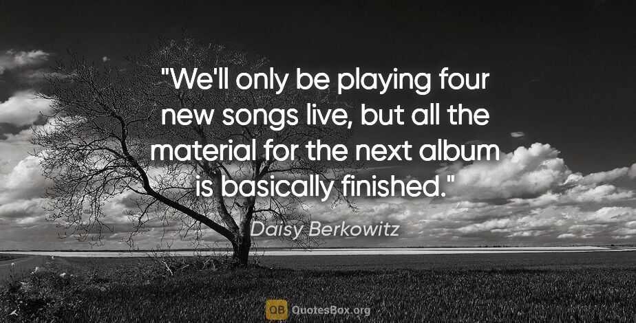 Daisy Berkowitz quote: "We'll only be playing four new songs live, but all the..."