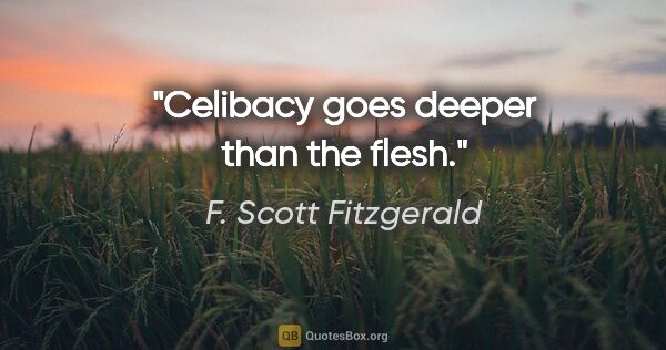 F. Scott Fitzgerald quote: "Celibacy goes deeper than the flesh."