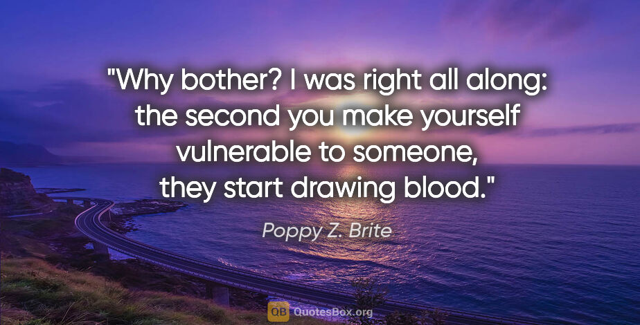 Poppy Z. Brite quote: "Why bother? I was right all along: the second you make..."