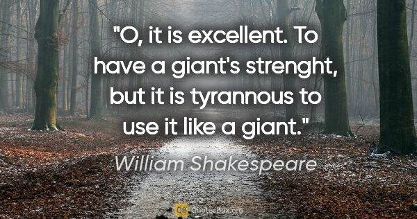 William Shakespeare quote: "O, it is excellent. To have a giant's strenght, but it is..."