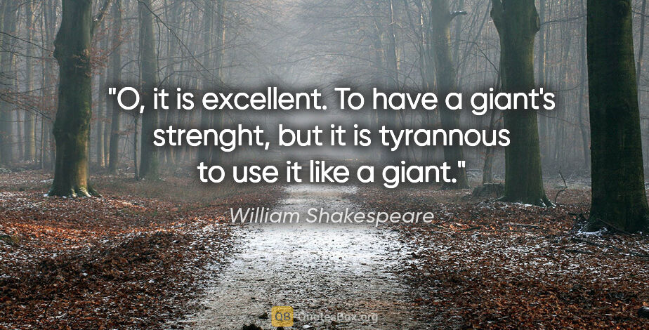 William Shakespeare quote: "O, it is excellent. To have a giant's strenght, but it is..."