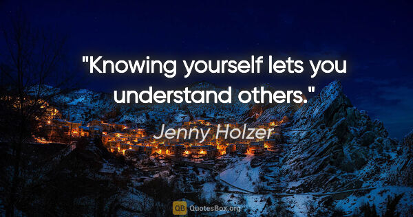 Jenny Holzer quote: "Knowing yourself lets you understand others."