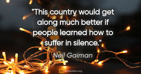 Neil Gaiman quote: "This country would get along much better if people learned how..."