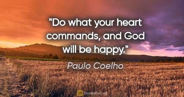 Paulo Coelho quote: "Do what your heart commands, and God will be happy."