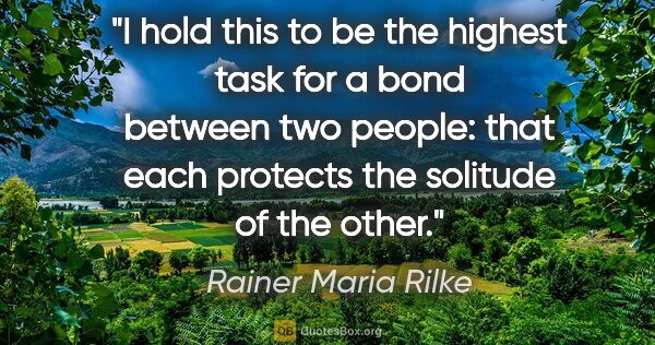 Rainer Maria Rilke quote: "I hold this to be the highest task for a bond between two..."