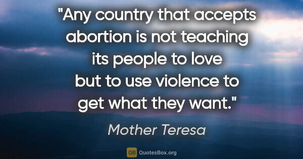 Mother Teresa quote: "Any country that accepts abortion is not teaching its people..."